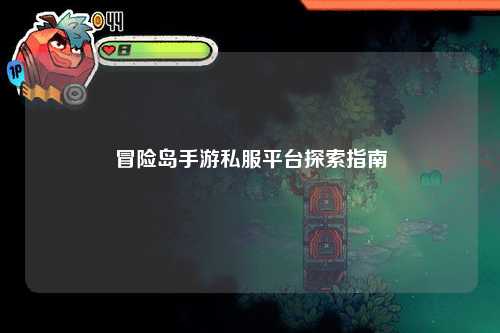 冒险岛手游私服平台探索指南