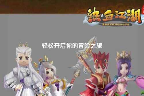 轻松开启你的冒险之旅