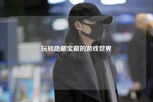 玩转隐藏宝藏的游戏世界