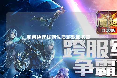 如何快速找到优质游戏服务器