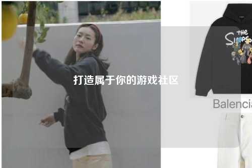 打造属于你的游戏社区