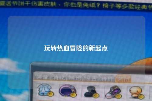 玩转热血冒险的新起点