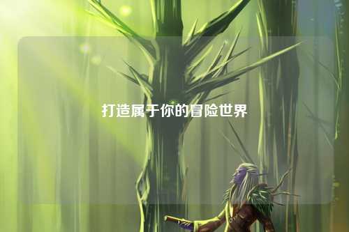 打造属于你的冒险世界
