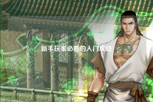 新手玩家必看的入门攻略