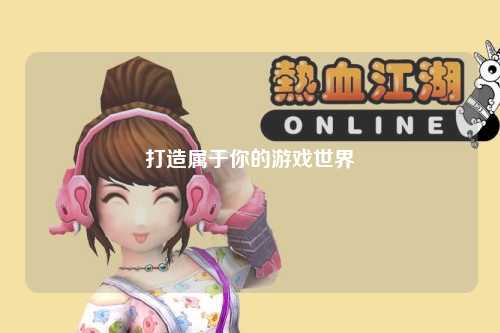 打造属于你的游戏世界