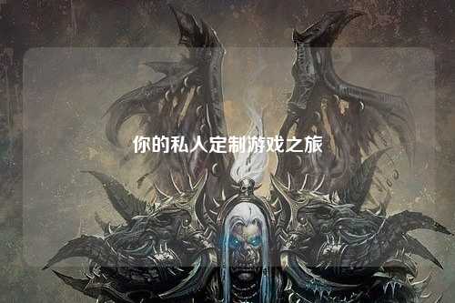 你的私人定制游戏之旅