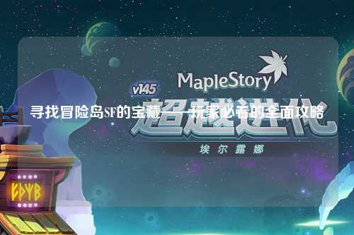 寻找冒险岛SF的宝藏——玩家必看的全面攻略