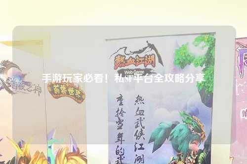 手游玩家必看！私SF平台全攻略分享