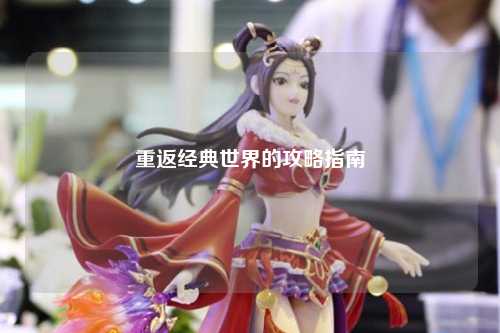 重返经典世界的攻略指南