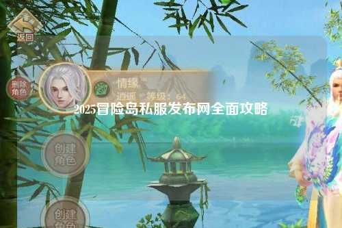 2025冒险岛私服发布网全面攻略