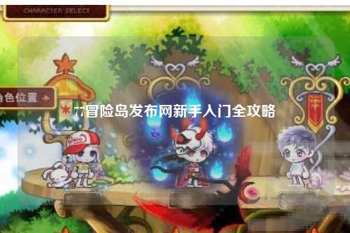 77冒险岛发布网新手入门全攻略
