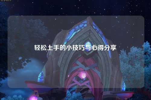 轻松上手的小技巧与心得分享