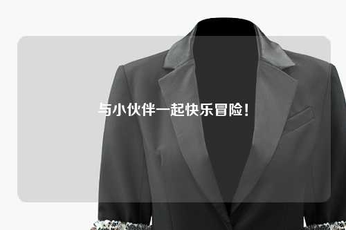与小伙伴一起快乐冒险！