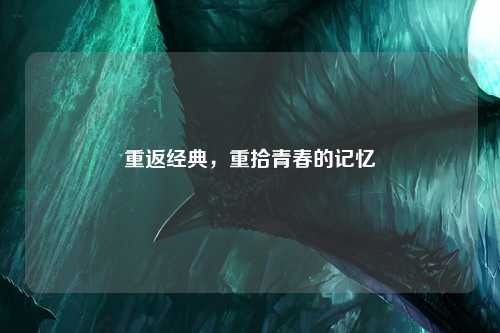重返经典，重拾青春的记忆