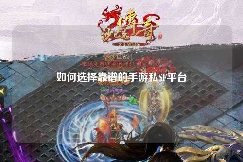 如何选择靠谱的手游私SF平台
