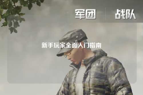 新手玩家全面入门指南