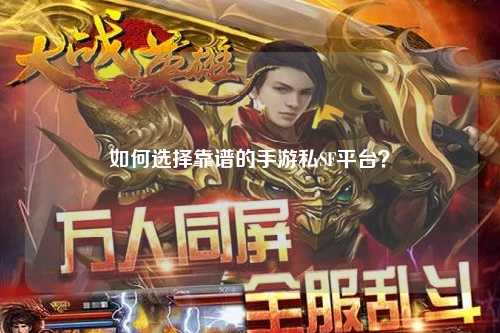 如何选择靠谱的手游私SF平台？