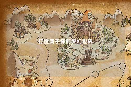 打造属于你的梦幻世界