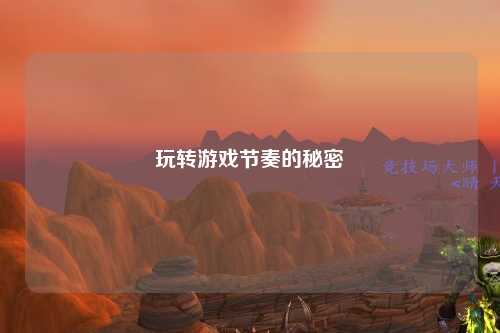 玩转游戏节奏的秘密