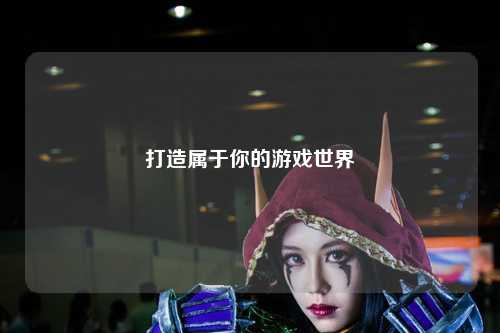 打造属于你的游戏世界