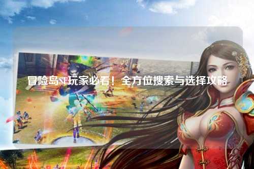 冒险岛SF玩家必看！全方位搜索与选择攻略