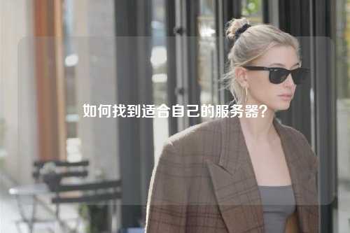 如何找到适合自己的服务器？